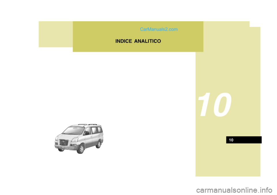 Hyundai H-1 (Grand Starex) 2007 Manuale del proprietario (in Italian) INDICE ANALITICO
10
10 Hyundai H-1 (Grand Starex) 2007 Manuale del proprietario (in Italian) INDICE ANALITICO
10
10