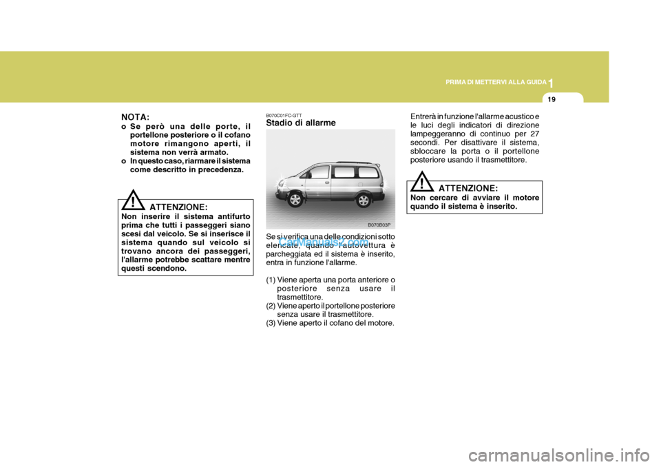 Hyundai H-1 (Grand Starex) 2007 Manuale del proprietario (in Italian) 1
PRIMA DI METTERVI ALLA GUIDA
19
Entrerà in funzione lallarme acustico e le luci degli indicatori di direzionelampeggeranno di continuo per 27 secondi. Per disattivare il sistema, sbloccare la port Hyundai H-1 (Grand Starex) 2007 Manuale del proprietario (in Italian) 1
PRIMA DI METTERVI ALLA GUIDA
19
Entrerà in funzione lallarme acustico e le luci degli indicatori di direzionelampeggeranno di continuo per 27 secondi. Per disattivare il sistema, sbloccare la port