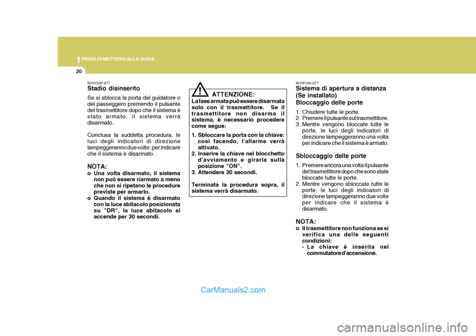 Hyundai H-1 (Grand Starex) 2007 Manuale del proprietario (in Italian) 1PRIMA DI METTERVI ALLA GUIDA
20
B070D03P-ATT Stadio disinserito Se si sblocca la porta del guidatore o del passeggero premendo il pulsantedel trasmettitore dopo che il sistema è stato armato, il sis Hyundai H-1 (Grand Starex) 2007 Manuale del proprietario (in Italian) 1PRIMA DI METTERVI ALLA GUIDA
20
B070D03P-ATT Stadio disinserito Se si sblocca la porta del guidatore o del passeggero premendo il pulsantedel trasmettitore dopo che il sistema è stato armato, il sis