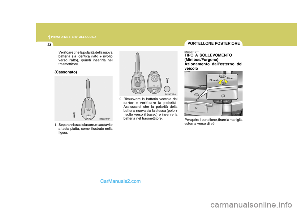 Hyundai H-1 (Grand Starex) 2007  Manuale del proprietario (in Italian) 1PRIMA DI METTERVI ALLA GUIDA
22
B070E02P-1
PORTELLONE POSTERIORE
B190A01P-GTT TIPO A SOLLEVOMENTO (Minibus/Furgone)Azionamento dallesterno delveicolo Per aprire il portellone, tirare la maniglia est