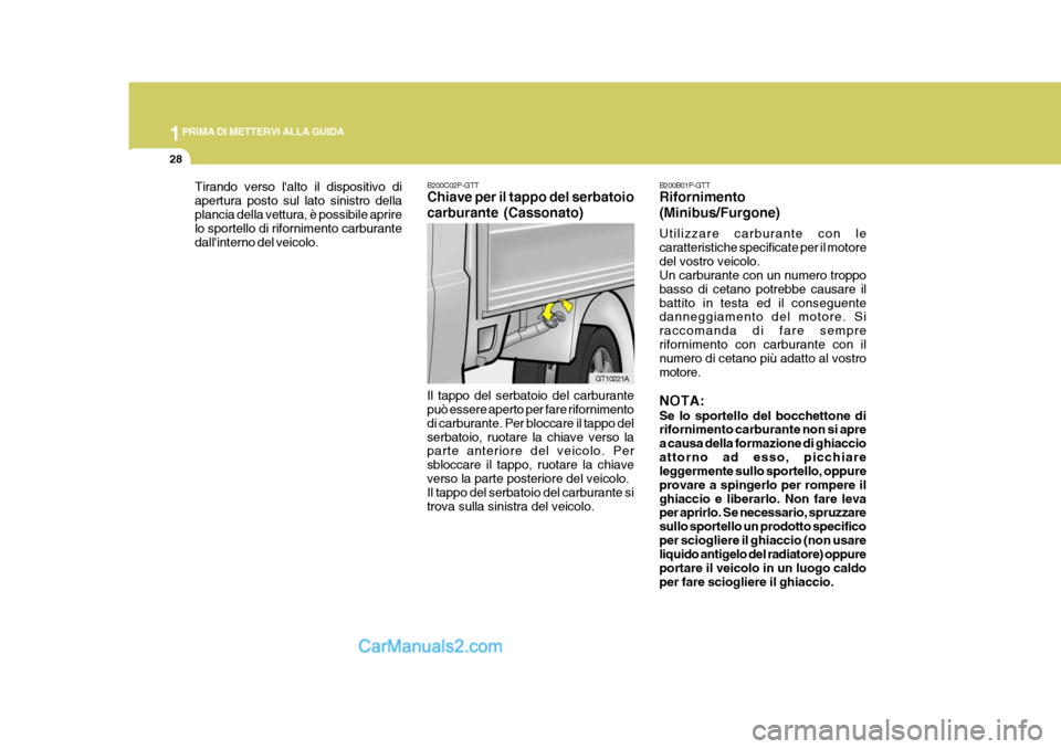 Hyundai H-1 (Grand Starex) 2007 Manuale del proprietario (in Italian) 1PRIMA DI METTERVI ALLA GUIDA
28
B200B01P-GTT Rifornimento (Minibus/Furgone) Utilizzare carburante con le caratteristiche specificate per il motoredel vostro veicolo. Un carburante con un numero tropp Hyundai H-1 (Grand Starex) 2007 Manuale del proprietario (in Italian) 1PRIMA DI METTERVI ALLA GUIDA
28
B200B01P-GTT Rifornimento (Minibus/Furgone) Utilizzare carburante con le caratteristiche specificate per il motoredel vostro veicolo. Un carburante con un numero tropp