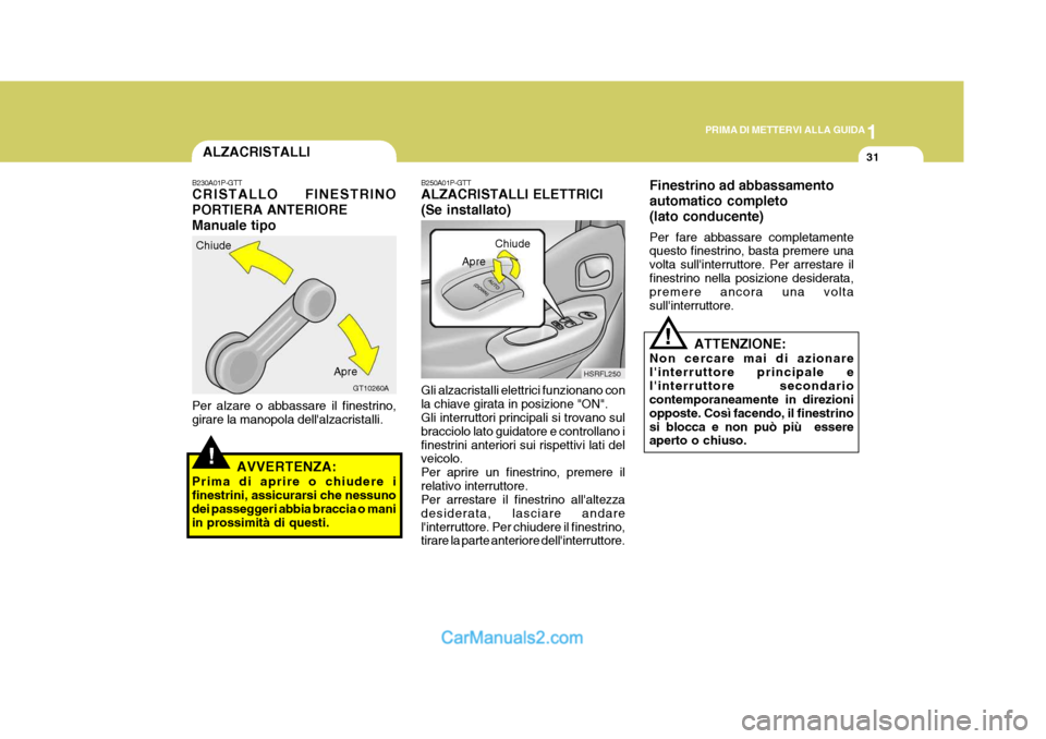 Hyundai H-1 (Grand Starex) 2007 Manuale del proprietario (in Italian) 1
PRIMA DI METTERVI ALLA GUIDA
31
B250A01P-GTT ALZACRISTALLI ELETTRICI (Se installato) Gli alzacristalli elettrici funzionano con la chiave girata in posizione "ON". Gli interruttori principali si tro Hyundai H-1 (Grand Starex) 2007 Manuale del proprietario (in Italian) 1
PRIMA DI METTERVI ALLA GUIDA
31
B250A01P-GTT ALZACRISTALLI ELETTRICI (Se installato) Gli alzacristalli elettrici funzionano con la chiave girata in posizione "ON". Gli interruttori principali si tro