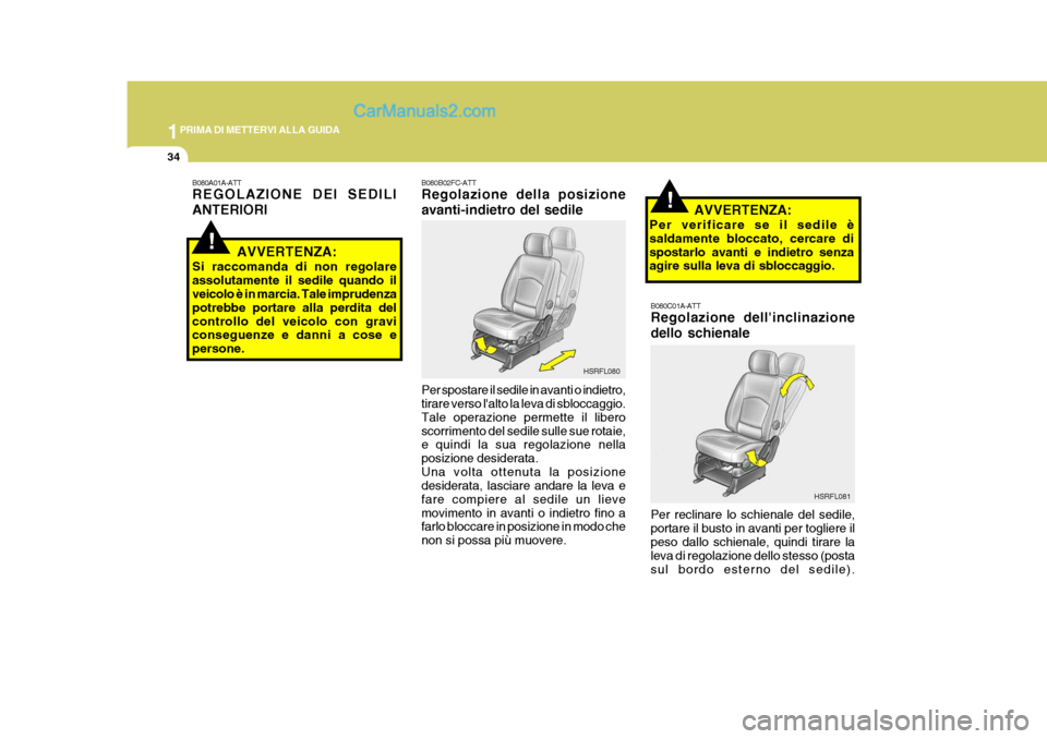 Hyundai H-1 (Grand Starex) 2007 Manuale del proprietario (in Italian) 1PRIMA DI METTERVI ALLA GUIDA
34
!
!
B080C01A-ATT Regolazione dellinclinazione dello schienale Per reclinare lo schienale del sedile, portare il busto in avanti per togliere ilpeso dallo schienale, q Hyundai H-1 (Grand Starex) 2007 Manuale del proprietario (in Italian) 1PRIMA DI METTERVI ALLA GUIDA
34
!
!
B080C01A-ATT Regolazione dellinclinazione dello schienale Per reclinare lo schienale del sedile, portare il busto in avanti per togliere ilpeso dallo schienale, q