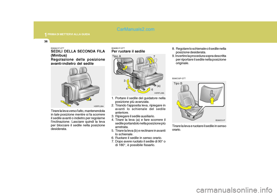 Hyundai H-1 (Grand Starex) 2007 Manuale del proprietario (in Italian) 1PRIMA DI METTERVI ALLA GUIDA
36
5
B290A01P-GTT SEDILI DELLA SECONDA FILA (Minibus)Regolazione della posizioneavanti-indietro del sedile Tirare la leva verso lalto, mantenendola in tale posizione men Hyundai H-1 (Grand Starex) 2007 Manuale del proprietario (in Italian) 1PRIMA DI METTERVI ALLA GUIDA
36
5
B290A01P-GTT SEDILI DELLA SECONDA FILA (Minibus)Regolazione della posizioneavanti-indietro del sedile Tirare la leva verso lalto, mantenendola in tale posizione men