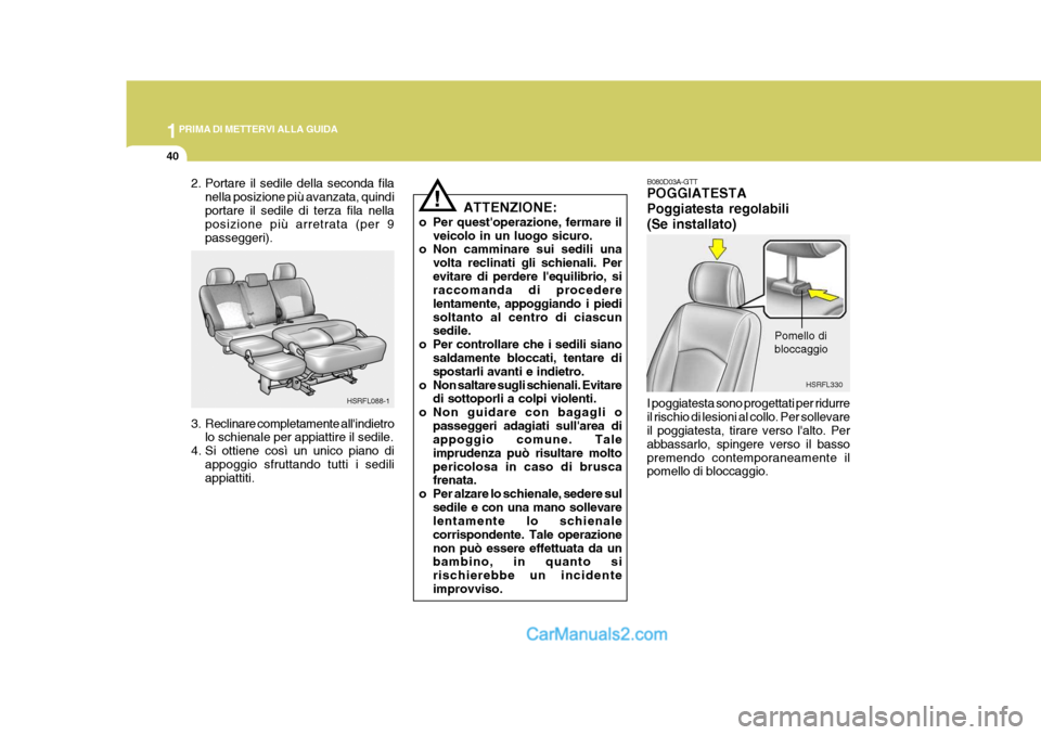 Hyundai H-1 (Grand Starex) 2007 Manuale del proprietario (in Italian) 1PRIMA DI METTERVI ALLA GUIDA
40
HSRFL088-1
2. Portare il sedile della seconda fila
nella posizione più avanzata, quindi portare il sedile di terza fila nella posizione più arretrata (per 9 passegge Hyundai H-1 (Grand Starex) 2007 Manuale del proprietario (in Italian) 1PRIMA DI METTERVI ALLA GUIDA
40
HSRFL088-1
2. Portare il sedile della seconda fila
nella posizione più avanzata, quindi portare il sedile di terza fila nella posizione più arretrata (per 9 passegge