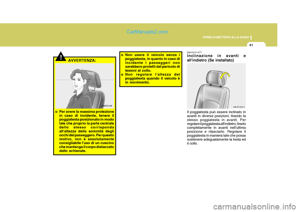 Hyundai H-1 (Grand Starex) 2007 Manuale del proprietario (in Italian) 1
PRIMA DI METTERVI ALLA GUIDA
41
B081D01P-GTT Inclinazione in avanti e allindietro (Se installato) Il poggiatesta può essere inclinato in avanti in diverse posizioni, tirando la stesso poggiatesta Hyundai H-1 (Grand Starex) 2007 Manuale del proprietario (in Italian) 1
PRIMA DI METTERVI ALLA GUIDA
41
B081D01P-GTT Inclinazione in avanti e allindietro (Se installato) Il poggiatesta può essere inclinato in avanti in diverse posizioni, tirando la stesso poggiatesta