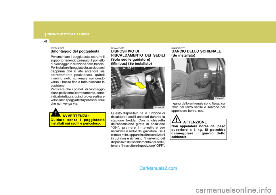 Hyundai H-1 (Grand Starex) 2007 Manuale del proprietario (in Italian) 1PRIMA DI METTERVI ALLA GUIDA
42
!
B270A01P-GTT DISPOSITIVO DI RISCALDAMENTO DEI SEDILI(Solo sedile guidatore)(Minibus) (Se installato) Questo dispositivo ha la funzione di riscaldare i sedili anterio Hyundai H-1 (Grand Starex) 2007 Manuale del proprietario (in Italian) 1PRIMA DI METTERVI ALLA GUIDA
42
!
B270A01P-GTT DISPOSITIVO DI RISCALDAMENTO DEI SEDILI(Solo sedile guidatore)(Minibus) (Se installato) Questo dispositivo ha la funzione di riscaldare i sedili anterio