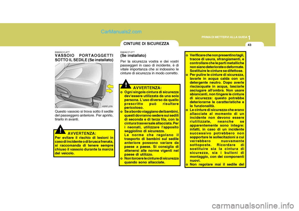 Hyundai H-1 (Grand Starex) 2007 Manuale del proprietario (in Italian) 1
PRIMA DI METTERVI ALLA GUIDA
43
!
!
CINTURE DI SICUREZZA
B360A01P-GTT (Se installato) Per la sicurezza vostra e dei vostri passeggeri in caso di incidente, è divitale importanza che si indossino le Hyundai H-1 (Grand Starex) 2007 Manuale del proprietario (in Italian) 1
PRIMA DI METTERVI ALLA GUIDA
43
!
!
CINTURE DI SICUREZZA
B360A01P-GTT (Se installato) Per la sicurezza vostra e dei vostri passeggeri in caso di incidente, è divitale importanza che si indossino le