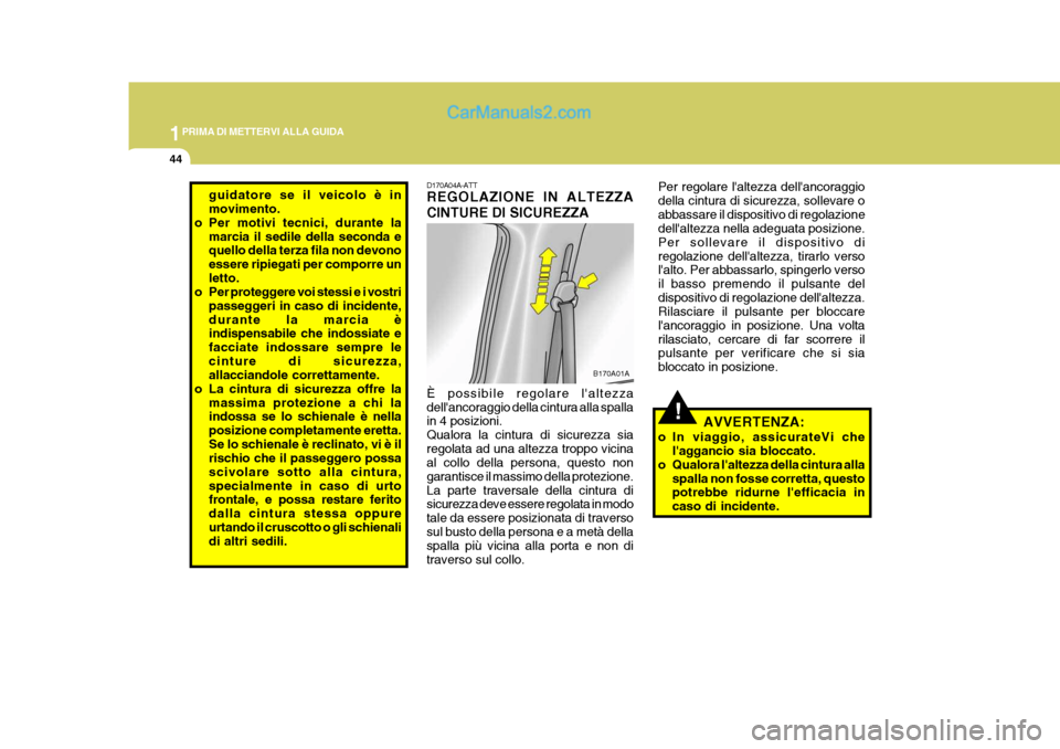 Hyundai H-1 (Grand Starex) 2007 Manuale del proprietario (in Italian) 1PRIMA DI METTERVI ALLA GUIDA
44
!
Per regolare laltezza dellancoraggio della cintura di sicurezza, sollevare oabbassare il dispositivo di regolazione dellaltezza nella adeguata posizione. Per soll Hyundai H-1 (Grand Starex) 2007 Manuale del proprietario (in Italian) 1PRIMA DI METTERVI ALLA GUIDA
44
!
Per regolare laltezza dellancoraggio della cintura di sicurezza, sollevare oabbassare il dispositivo di regolazione dellaltezza nella adeguata posizione. Per soll