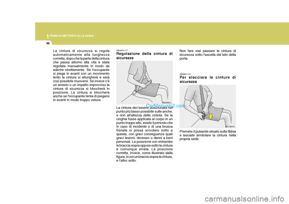Hyundai H-1 (Grand Starex) 2007 Manuale del proprietario (in Italian) 1PRIMA DI METTERVI ALLA GUIDA
46
SB090Q1-FT Regolazione della cintura di sicurezza
B200A01L
La cintura devessere posizionata nel punto più basso possibile sulle anche, e non allaltezza della cintol Hyundai H-1 (Grand Starex) 2007 Manuale del proprietario (in Italian) 1PRIMA DI METTERVI ALLA GUIDA
46
SB090Q1-FT Regolazione della cintura di sicurezza
B200A01L
La cintura devessere posizionata nel punto più basso possibile sulle anche, e non allaltezza della cintol