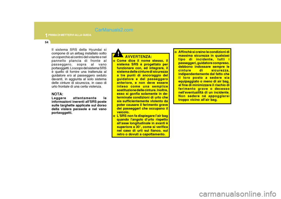 Hyundai H-1 (Grand Starex) 2007 Manuale del proprietario (in Italian) 1PRIMA DI METTERVI ALLA GUIDA
54
!
Il sistema SRS della Hyundai si compone di un airbag installato sottoun coperchio al centro del volante e nel pannello plancia di fronte al passeggero, sopra al vano Hyundai H-1 (Grand Starex) 2007 Manuale del proprietario (in Italian) 1PRIMA DI METTERVI ALLA GUIDA
54
!
Il sistema SRS della Hyundai si compone di un airbag installato sottoun coperchio al centro del volante e nel pannello plancia di fronte al passeggero, sopra al vano
