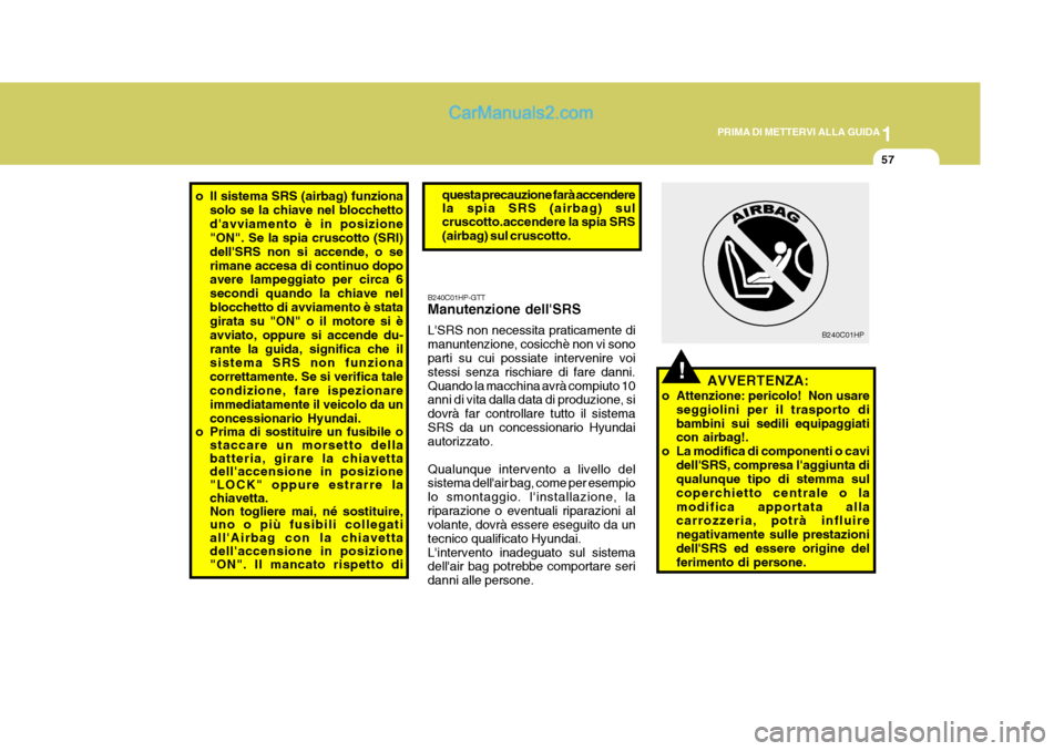 Hyundai H-1 (Grand Starex) 2007 Manuale del proprietario (in Italian) 1
PRIMA DI METTERVI ALLA GUIDA
57
!AVVERTENZA:
o Attenzione: pericolo! Non usare seggiolini per il trasporto di bambini sui sedili equipaggiati con airbag!.
o La modifica di componenti o cavi
dellSR Hyundai H-1 (Grand Starex) 2007 Manuale del proprietario (in Italian) 1
PRIMA DI METTERVI ALLA GUIDA
57
!AVVERTENZA:
o Attenzione: pericolo! Non usare seggiolini per il trasporto di bambini sui sedili equipaggiati con airbag!.
o La modifica di componenti o cavi
dellSR
