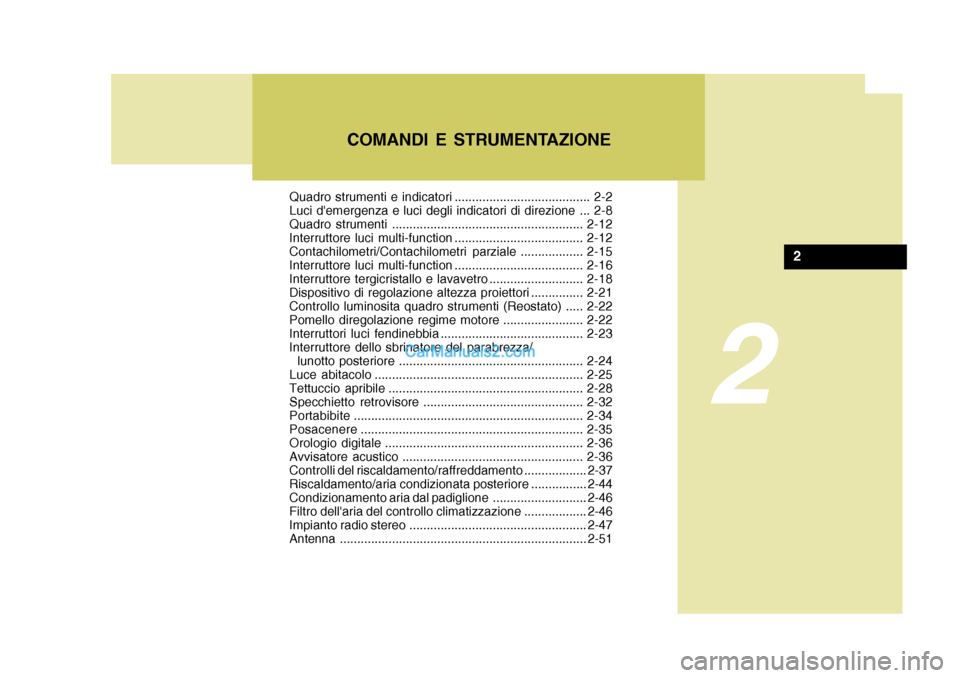 Hyundai H-1 (Grand Starex) 2007 Manuale del proprietario (in Italian) 2
Quadro strumenti e indicatori ....................................... 2-2
Luci demergenza e luci degli indicatori di direzione ... 2-8
Quadro strumenti ............................................ Hyundai H-1 (Grand Starex) 2007 Manuale del proprietario (in Italian) 2
Quadro strumenti e indicatori ....................................... 2-2
Luci demergenza e luci degli indicatori di direzione ... 2-8
Quadro strumenti ............................................