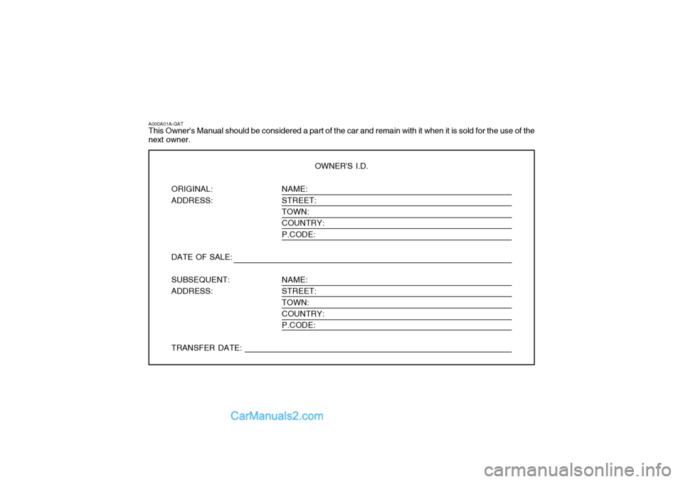 Hyundai H-1 (Grand Starex) 2006  Owners Manual NAME: STREET:TOWN: COUNTRY: P.CODE: NAME: STREET: TOWN:COUNTRY: P.CODE:
A000A01A-GAT This Owners Manual should be considered a part of the car and remain with it when it is sold for the use of the ne