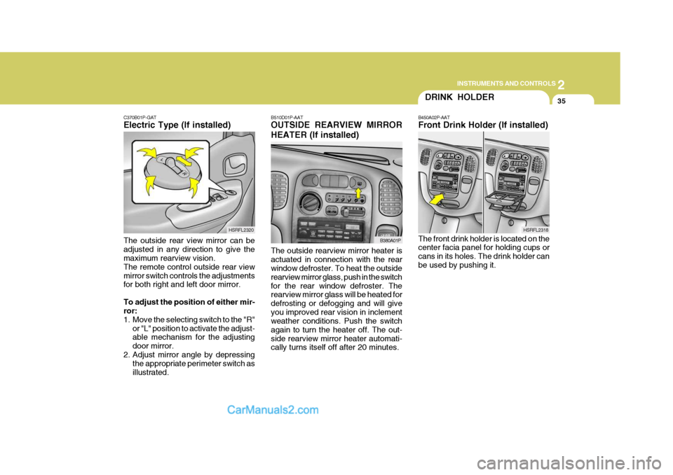 Hyundai H-1 (Grand Starex) 2006  Owners Manual 2
INSTRUMENTS AND CONTROLS
35
C370B01P-GAT Electric Type (If installed) The outside rear view mirror can be adjusted in any direction to give the maximum rearview vision. The remote control outside re