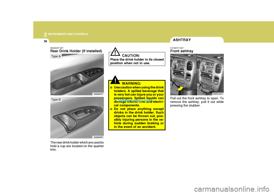 Hyundai H-1 (Grand Starex) 2006  Owners Manual 2 INSTRUMENTS AND CONTROLS
36
HSRFL2317
!WARNING:
o Use caution when using the drink holders. A spilled beverage that is very hot can injure you or your passengers. Spilled liquids candamage interior 