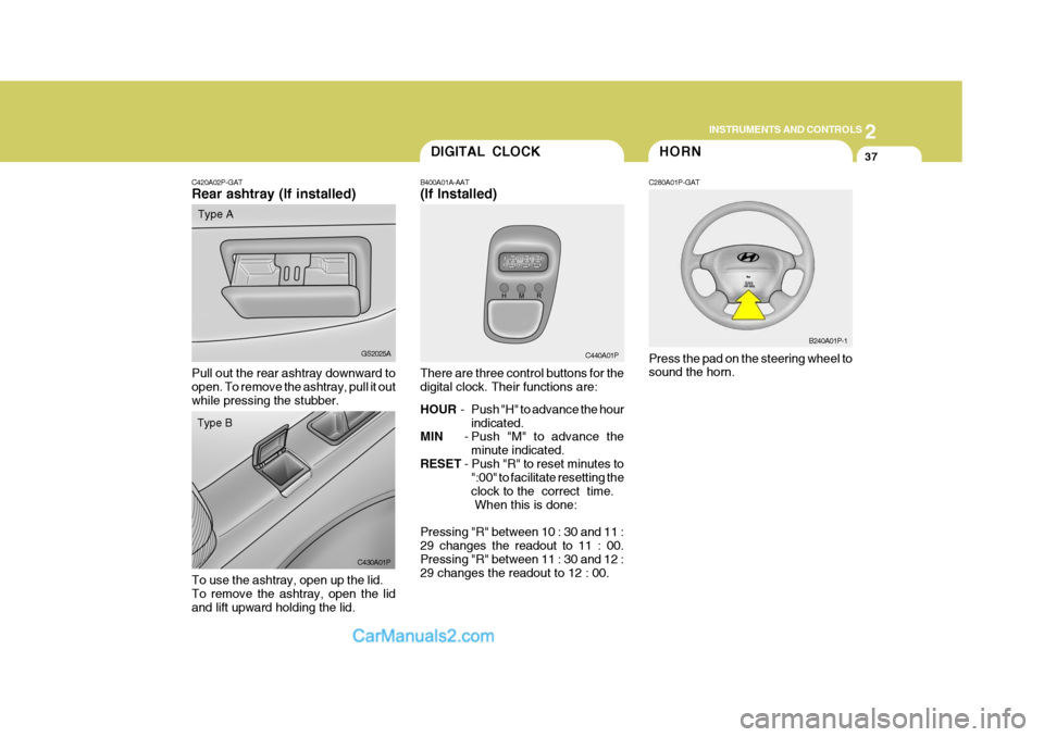 Hyundai H-1 (Grand Starex) 2006  Owners Manual 2
INSTRUMENTS AND CONTROLS
37
C420A02P-GAT Rear ashtray (If installed)
Pull out the rear ashtray downward to open. To remove the ashtray, pull it out while pressing the stubber. GS2025A
Type A
DIGITAL