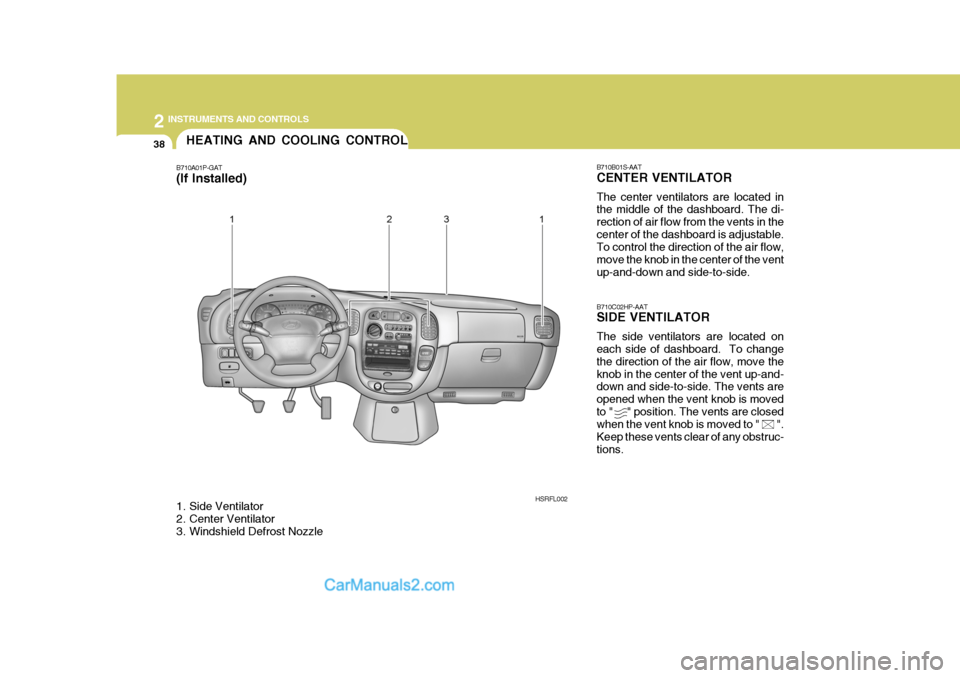 Hyundai H-1 (Grand Starex) 2006  Owners Manual 2 INSTRUMENTS AND CONTROLS
38HEATING AND COOLING CONTROL
B710A01P-GAT 
(If Installed) 
1. Side Ventilator 
2. Center Ventilator 
3. Windshield Defrost Nozzle B710B01S-AAT CENTER VENTILATOR The center 