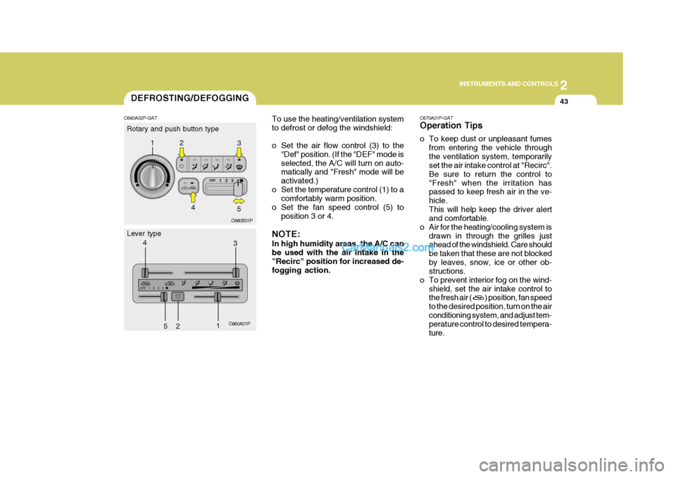 Hyundai H-1 (Grand Starex) 2006 Owners Manual 2
INSTRUMENTS AND CONTROLS
43
To use the heating/ventilation system to defrost or defog the windshield:
o Set the air flow control (3) to the
"Def" position. (If the "DEF" mode is selected, the A/C w Hyundai H-1 (Grand Starex) 2006 Owners Manual 2
INSTRUMENTS AND CONTROLS
43
To use the heating/ventilation system to defrost or defog the windshield:
o Set the air flow control (3) to the
"Def" position. (If the "DEF" mode is selected, the A/C w