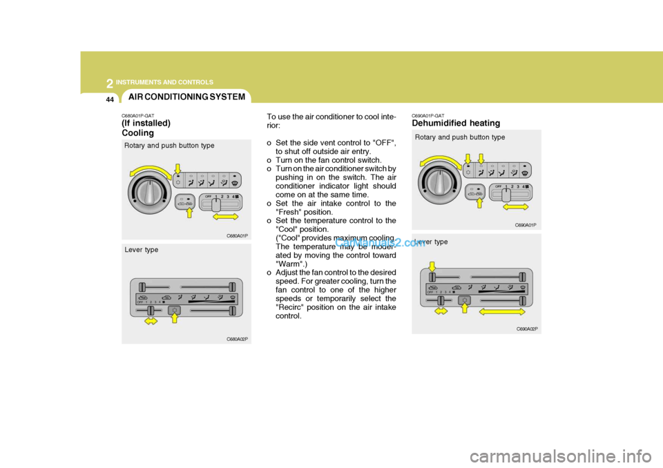Hyundai H-1 (Grand Starex) 2006 Owners Manual 2 INSTRUMENTS AND CONTROLS
44AIR CONDITIONING SYSTEM
C680A01P-GAT (If installed) Cooling To use the air conditioner to cool inte- rior:
o Set the side vent control to "OFF",
to shut off outside air e Hyundai H-1 (Grand Starex) 2006 Owners Manual 2 INSTRUMENTS AND CONTROLS
44AIR CONDITIONING SYSTEM
C680A01P-GAT (If installed) Cooling To use the air conditioner to cool inte- rior:
o Set the side vent control to "OFF",
to shut off outside air e