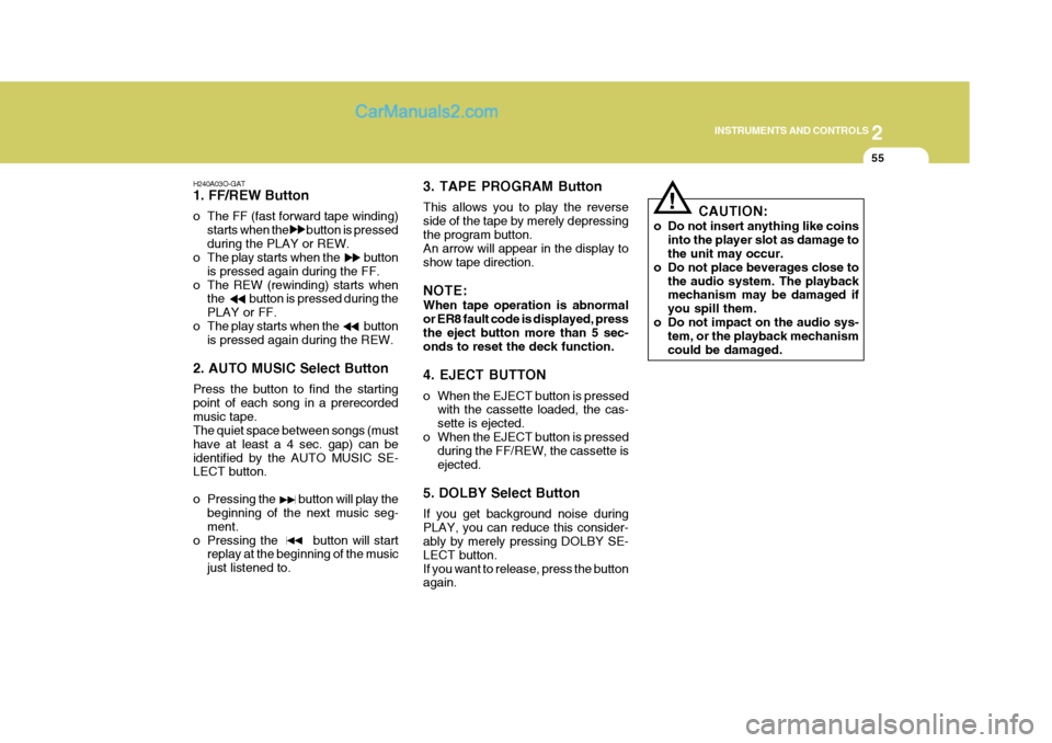 Hyundai H-1 (Grand Starex) 2006  Owners Manual 2
INSTRUMENTS AND CONTROLS
55
H240A03O-GAT 1. FF/REW Button 
o The FF (fast forward tape winding) starts when the         button is pressed during the PLAY or REW.
o The play starts when the         b