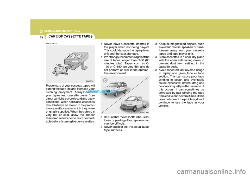 Hyundai H-1 (Grand Starex) 2006  Owners Manual 2 INSTRUMENTS AND CONTROLS
72CARE OF CASSETTE TAPES
HSRFL860
B860A01A-AAT Proper care of your cassette tapes will extend the tape life and increase your listening enjoyment. Always protectyour tapes a