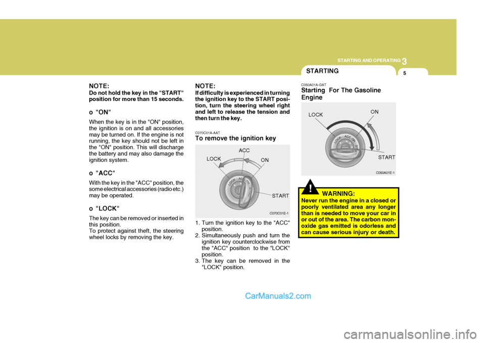 Hyundai H-1 (Grand Starex) 2006  Owners Manual 3
STARTING AND OPERATING
5
C070C01E-1
C070C01A-AAT To remove the ignition key 
1. Turn the ignition key to the "ACC"
position.
2. Simultaneously push and turn the
ignition key counterclockwise from th