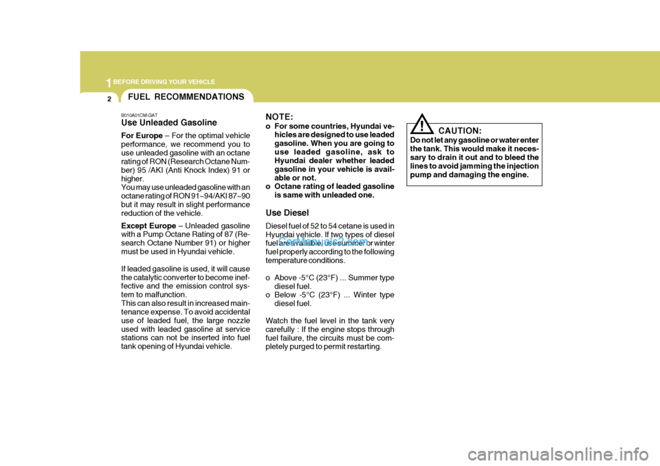 Hyundai H-1 (Grand Starex) 2006 User Guide 1BEFORE DRIVING YOUR VEHICLE
2
B010A01CM-GAT Use Unleaded Gasoline For Europe
– For the optimal vehicle
performance, we recommend you to use unleaded gasoline with an octane rating of RON (Research Hyundai H-1 (Grand Starex) 2006 User Guide 1BEFORE DRIVING YOUR VEHICLE
2
B010A01CM-GAT Use Unleaded Gasoline For Europe
– For the optimal vehicle
performance, we recommend you to use unleaded gasoline with an octane rating of RON (Research