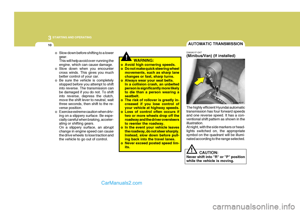 Hyundai H-1 (Grand Starex) 2006 Owners Manual 3 STARTING AND OPERATING
10
!
o Slow down before shifting to a lower
gear. This will help avoid over-running the engine, which can cause damage.
o Slow down when you encounter
cross winds. This gives Hyundai H-1 (Grand Starex) 2006 Owners Manual 3 STARTING AND OPERATING
10
!
o Slow down before shifting to a lower
gear. This will help avoid over-running the engine, which can cause damage.
o Slow down when you encounter
cross winds. This gives