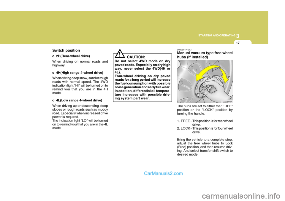 Hyundai H-1 (Grand Starex) 2006 Owners Manual 3
STARTING AND OPERATING
17
Switch position
o 2H(Rear-wheel drive) When driving on normal roads and highway.
o 4H(High range 4-wheel drive) When driving deep snow, sand or rough roads with normal sp Hyundai H-1 (Grand Starex) 2006 Owners Manual 3
STARTING AND OPERATING
17
Switch position
o 2H(Rear-wheel drive) When driving on normal roads and highway.
o 4H(High range 4-wheel drive) When driving deep snow, sand or rough roads with normal sp