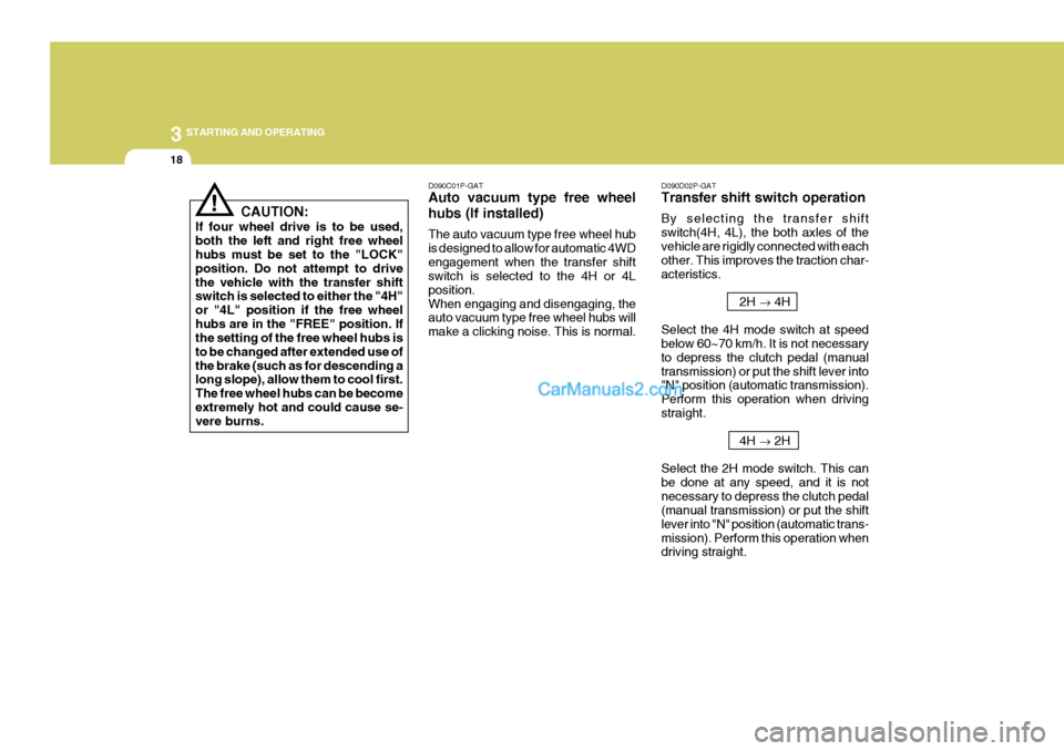 Hyundai H-1 (Grand Starex) 2006 Owners Manual 3 STARTING AND OPERATING
18
D090D02P-GAT Transfer shift switch operation By selecting the transfer shift switch(4H, 4L), the both axles of thevehicle are rigidly connected with each other. This improv Hyundai H-1 (Grand Starex) 2006 Owners Manual 3 STARTING AND OPERATING
18
D090D02P-GAT Transfer shift switch operation By selecting the transfer shift switch(4H, 4L), the both axles of thevehicle are rigidly connected with each other. This improv