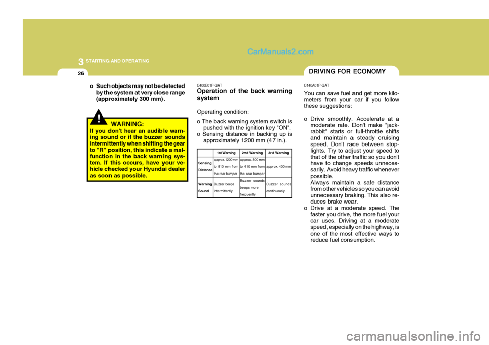 Hyundai H-1 (Grand Starex) 2006  Owners Manual 3 STARTING AND OPERATING
26
!
o Such objects may not be detected
by the system at very close range (approximately 300 mm).
WARNING:
If you dont hear an audible warn- ing sound or if the buzzer sounds