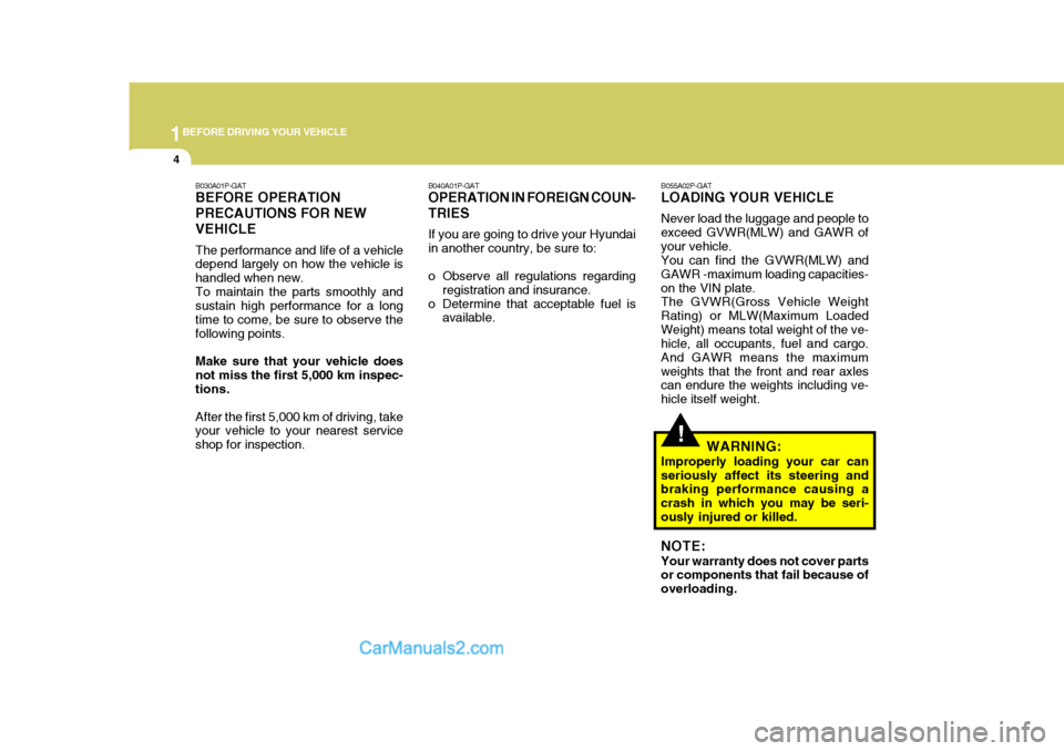 Hyundai H-1 (Grand Starex) 2006 User Guide 1BEFORE DRIVING YOUR VEHICLE
4
B030A01P-GAT BEFORE OPERATION PRECAUTIONS FOR NEWVEHICLE The performance and life of a vehicle depend largely on how the vehicle is handled when new.To maintain the part Hyundai H-1 (Grand Starex) 2006 User Guide 1BEFORE DRIVING YOUR VEHICLE
4
B030A01P-GAT BEFORE OPERATION PRECAUTIONS FOR NEWVEHICLE The performance and life of a vehicle depend largely on how the vehicle is handled when new.To maintain the part