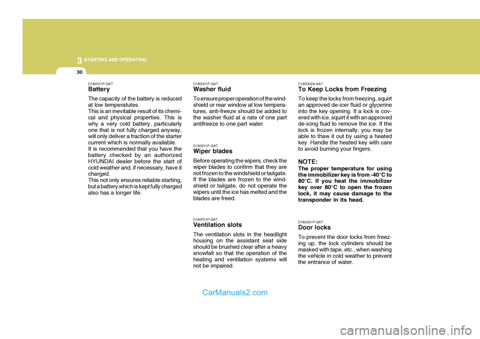 Hyundai H-1 (Grand Starex) 2006  Owners Manual 3 STARTING AND OPERATING
30
D180C01P-GAT Battery The capacity of the battery is reduced at low temperatutes.This is an inevitable result of its chemi- cal and physical properties. This is why a very c