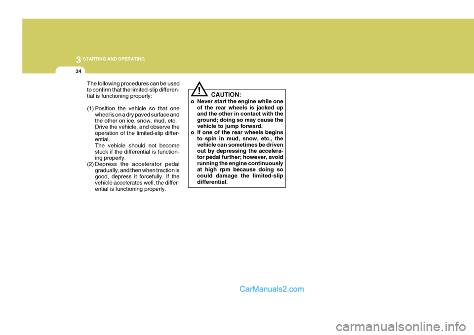 Hyundai H-1 (Grand Starex) 2006 Owners Manual 3 STARTING AND OPERATING
34
!
The following procedures can be used to confirm that the limited-slip differen-tial is functioning properly:
(1) Position the vehicle so that one
wheel is on a dry paved Hyundai H-1 (Grand Starex) 2006 Owners Manual 3 STARTING AND OPERATING
34
!
The following procedures can be used to confirm that the limited-slip differen-tial is functioning properly:
(1) Position the vehicle so that one
wheel is on a dry paved