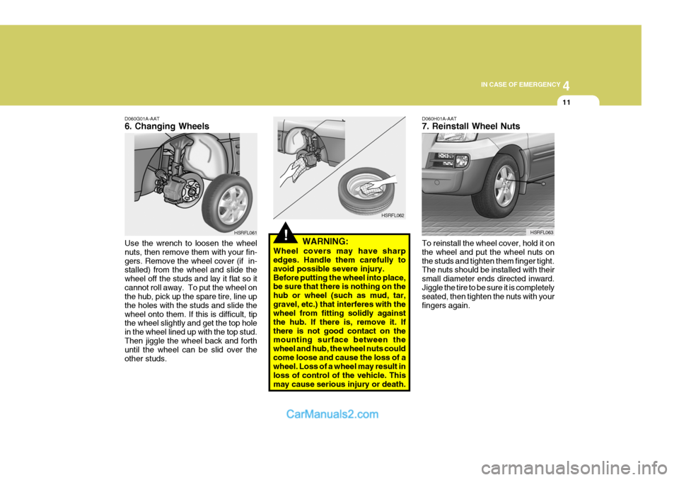 Hyundai H-1 (Grand Starex) 2006  Owners Manual 4
CORROSION PREVENTION AND APPEARANCE CARE
11
4
IN CASE OF EMERGENCY
11
D060G01A-AAT 6. Changing Wheels Use the wrench to loosen the wheel nuts, then remove them with your fin-gers. Remove the wheel c