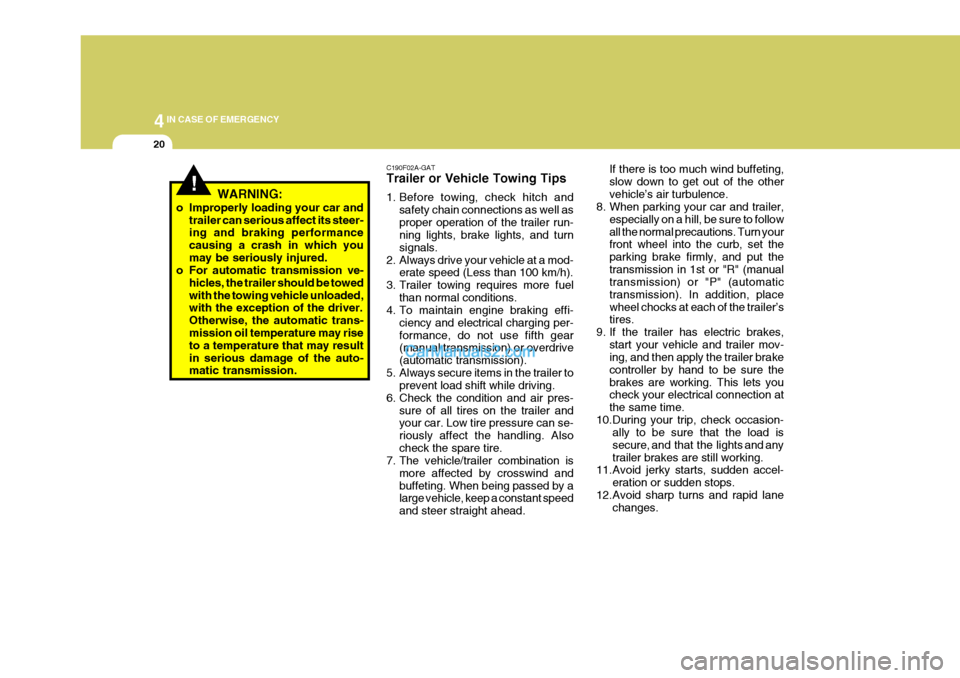Hyundai H-1 (Grand Starex) 2006  Owners Manual 44IN CASE OF EMERGENCY
20
!WARNING:
o Improperly loading your car and trailer can serious affect its steer- ing and braking performance causing a crash in which youmay be seriously injured.
o For auto