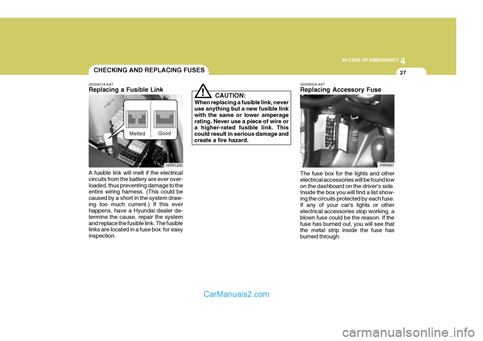 Hyundai H-1 (Grand Starex) 2006  Owners Manual 4
CORROSION PREVENTION AND APPEARANCE CARE
27
4
IN CASE OF EMERGENCY
27
CAUTION:
When replacing a fusible link, never use anything but a new fusible link with the same or lower amperagerating. Never u