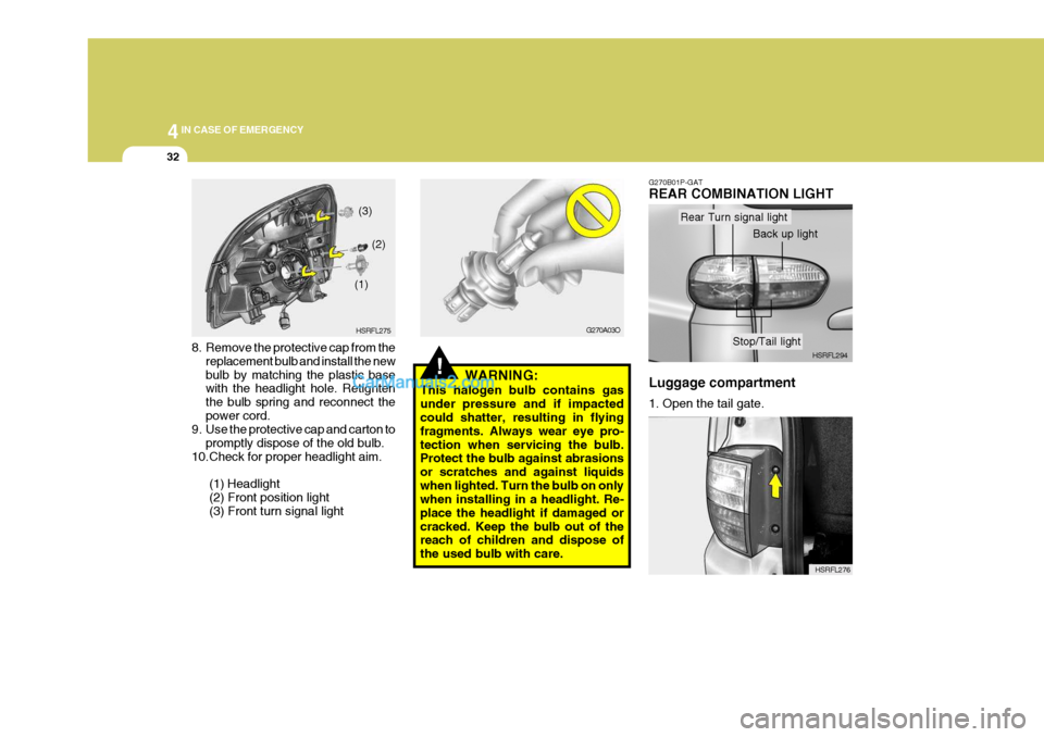 Hyundai H-1 (Grand Starex) 2006 Owners Manual 44IN CASE OF EMERGENCY
32
8. Remove the protective cap from the
replacement bulb and install the new bulb by matching the plastic base with the headlight hole. Retighten the bulb spring and reconnect Hyundai H-1 (Grand Starex) 2006 Owners Manual 44IN CASE OF EMERGENCY
32
8. Remove the protective cap from the
replacement bulb and install the new bulb by matching the plastic base with the headlight hole. Retighten the bulb spring and reconnect