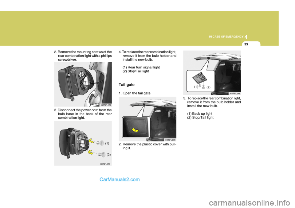 Hyundai H-1 (Grand Starex) 2006  Owners Manual 4
CORROSION PREVENTION AND APPEARANCE CARE
33
4
IN CASE OF EMERGENCY
33
3. To replace the rear combination light,
remove it from the bulb holder and install the new bulb. 
(1) Back up light
(2) Stop/T