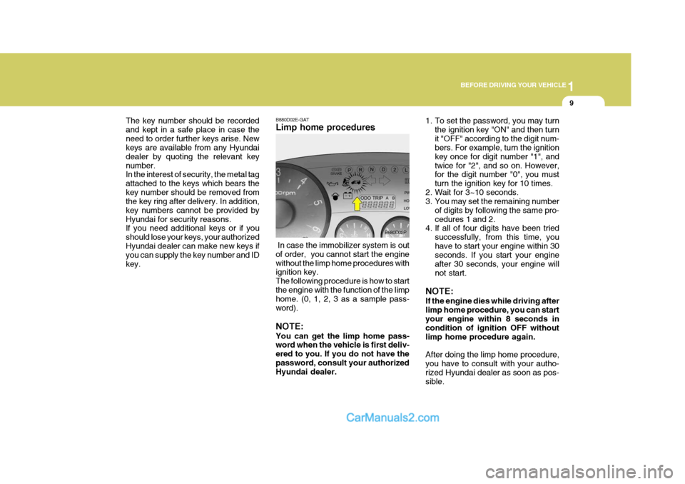 Hyundai H-1 (Grand Starex) 2006 Owners Guide 1
BEFORE DRIVING YOUR VEHICLE
9
The key number should be recorded and kept in a safe place in case theneed to order further keys arise. New keys are available from any Hyundai dealer by quoting the re Hyundai H-1 (Grand Starex) 2006 Owners Guide 1
BEFORE DRIVING YOUR VEHICLE
9
The key number should be recorded and kept in a safe place in case theneed to order further keys arise. New keys are available from any Hyundai dealer by quoting the re