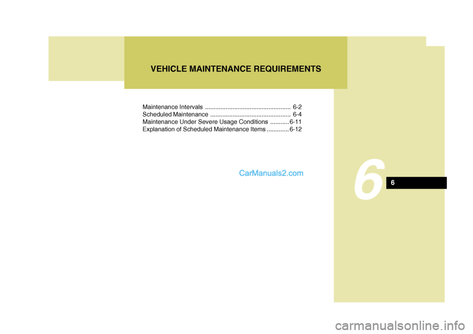 Hyundai H-1 (Grand Starex) 2006 Owners Manual Maintenance Intervals .................................................. 6-2
Scheduled Maintenance ............................................... 6-4
Maintenance Under Severe Usage Conditions ...... Hyundai H-1 (Grand Starex) 2006 Owners Manual Maintenance Intervals .................................................. 6-2
Scheduled Maintenance ............................................... 6-4
Maintenance Under Severe Usage Conditions ......