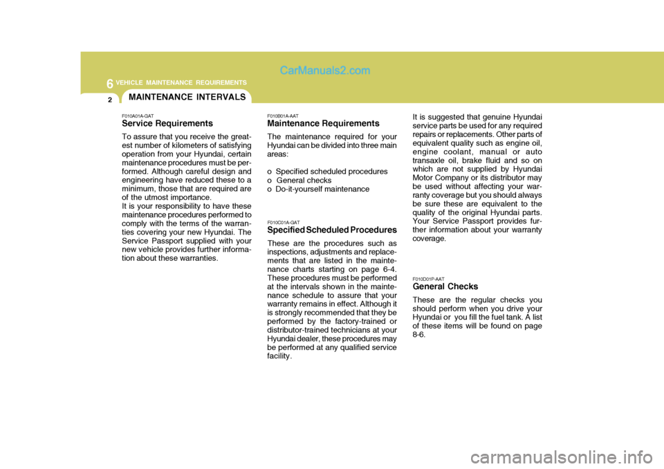 Hyundai H-1 (Grand Starex) 2006 Owners Manual 6VEHICLE MAINTENANCE REQUIREMENTS
2MAINTENANCE INTERVALS
F010C01A-GAT
Specified Scheduled Procedures
These are the procedures such as
inspections, adjustments and replace- ments that are listed in the Hyundai H-1 (Grand Starex) 2006 Owners Manual 6VEHICLE MAINTENANCE REQUIREMENTS
2MAINTENANCE INTERVALS
F010C01A-GAT
Specified Scheduled Procedures
These are the procedures such as
inspections, adjustments and replace- ments that are listed in the