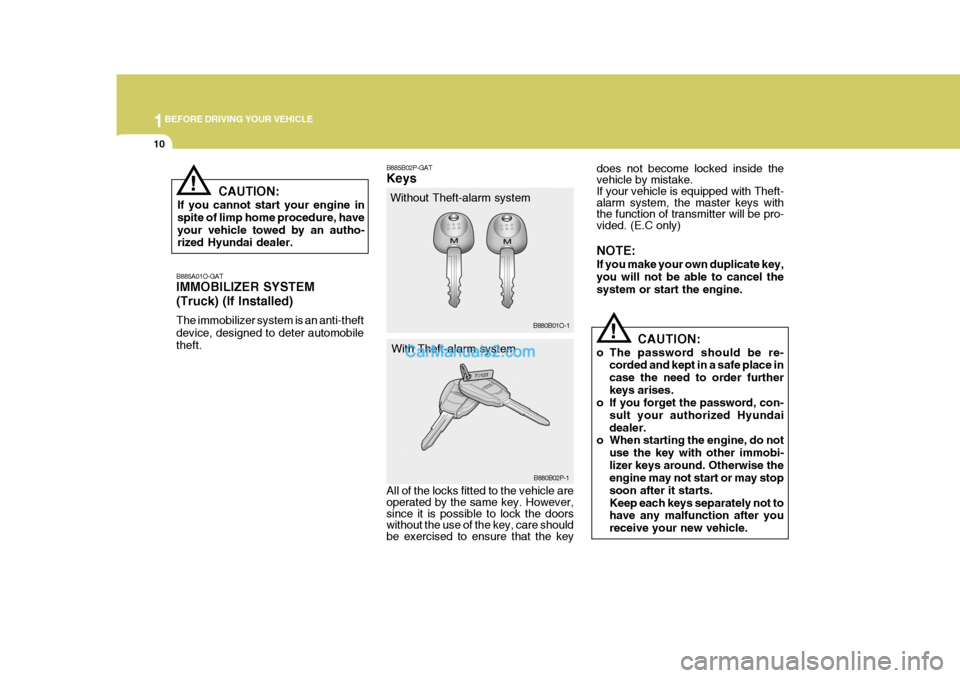 Hyundai H-1 (Grand Starex) 2006 Owners Guide 1BEFORE DRIVING YOUR VEHICLE
10
!
B885A01O-GAT IMMOBILIZER SYSTEM (Truck) (If Installed) The immobilizer system is an anti-theft device, designed to deter automobile theft. B885B02P-GAT Keys
Without T Hyundai H-1 (Grand Starex) 2006 Owners Guide 1BEFORE DRIVING YOUR VEHICLE
10
!
B885A01O-GAT IMMOBILIZER SYSTEM (Truck) (If Installed) The immobilizer system is an anti-theft device, designed to deter automobile theft. B885B02P-GAT Keys
Without T