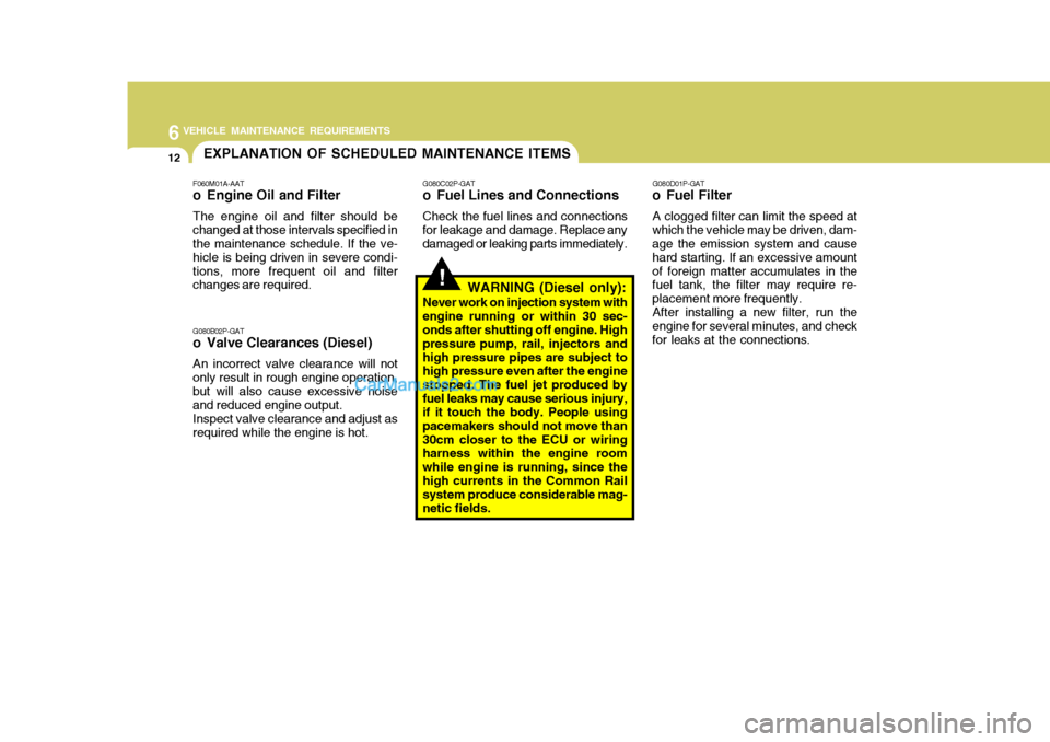 Hyundai H-1 (Grand Starex) 2006 Owners Manual 6VEHICLE MAINTENANCE REQUIREMENTS
12EXPLANATION OF SCHEDULED MAINTENANCE ITEMS
F060M01A-AAT
o Engine Oil and Filter The engine oil and filter should be changed at those intervals specified in the mai Hyundai H-1 (Grand Starex) 2006 Owners Manual 6VEHICLE MAINTENANCE REQUIREMENTS
12EXPLANATION OF SCHEDULED MAINTENANCE ITEMS
F060M01A-AAT
o Engine Oil and Filter The engine oil and filter should be changed at those intervals specified in the mai