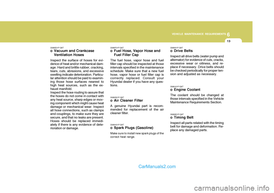 Hyundai H-1 (Grand Starex) 2006  Owners Manual 6
VEHICLE MAINTENANCE REQUIREMENTS
13
G080E01P-GAT
o Vacuum and Crankcase
Ventilation Hoses
Inspect the surface of hoses for evi- dence of heat and/or mechanical dam- age. Hard and brittle rubber, cra