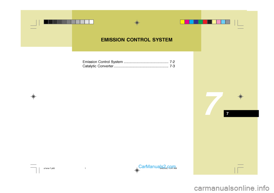 Hyundai H-1 (Grand Starex) 2006 Owners Manual 7
Emission Control System ............................................. 7-2
Catalytic Converter ....................................................... 7-3EMISSION CONTROL SYSTEM
7
a1ene-7.p65
5/6/20 Hyundai H-1 (Grand Starex) 2006 Owners Manual 7
Emission Control System ............................................. 7-2
Catalytic Converter ....................................................... 7-3EMISSION CONTROL SYSTEM
7
a1ene-7.p65
5/6/20