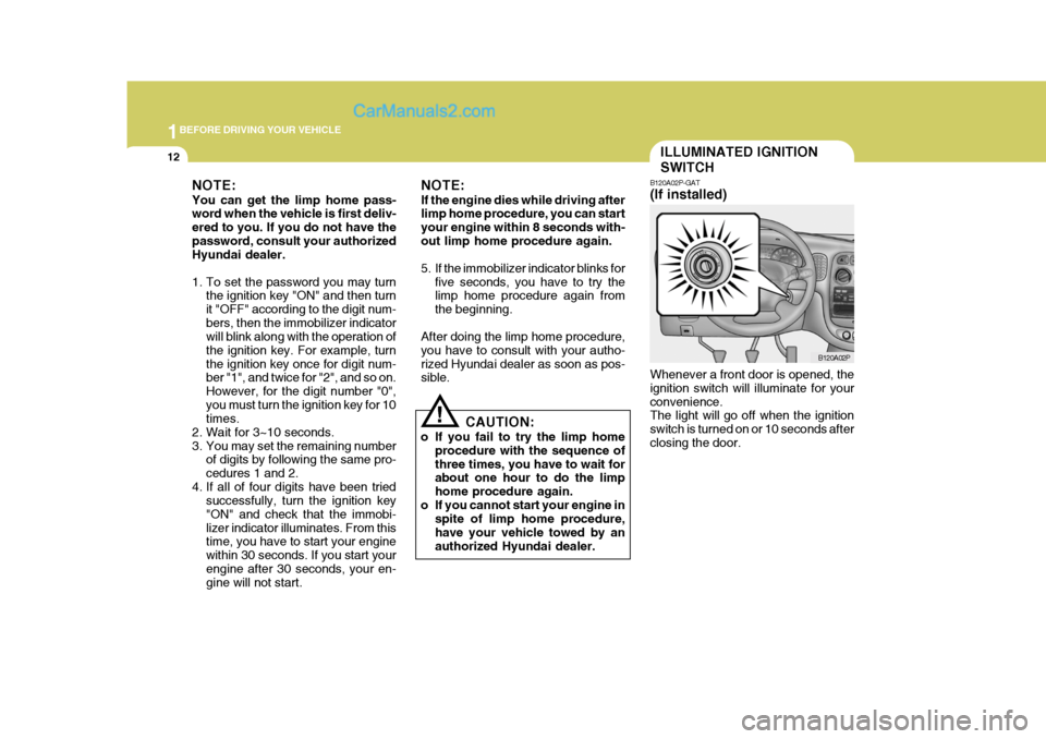Hyundai H-1 (Grand Starex) 2006 Owners Guide 1BEFORE DRIVING YOUR VEHICLE
12ILLUMINATED IGNITION SWITCH
NOTE: You can get the limp home pass- word when the vehicle is first deliv- ered to you. If you do not have thepassword, consult your authori Hyundai H-1 (Grand Starex) 2006 Owners Guide 1BEFORE DRIVING YOUR VEHICLE
12ILLUMINATED IGNITION SWITCH
NOTE: You can get the limp home pass- word when the vehicle is first deliv- ered to you. If you do not have thepassword, consult your authori