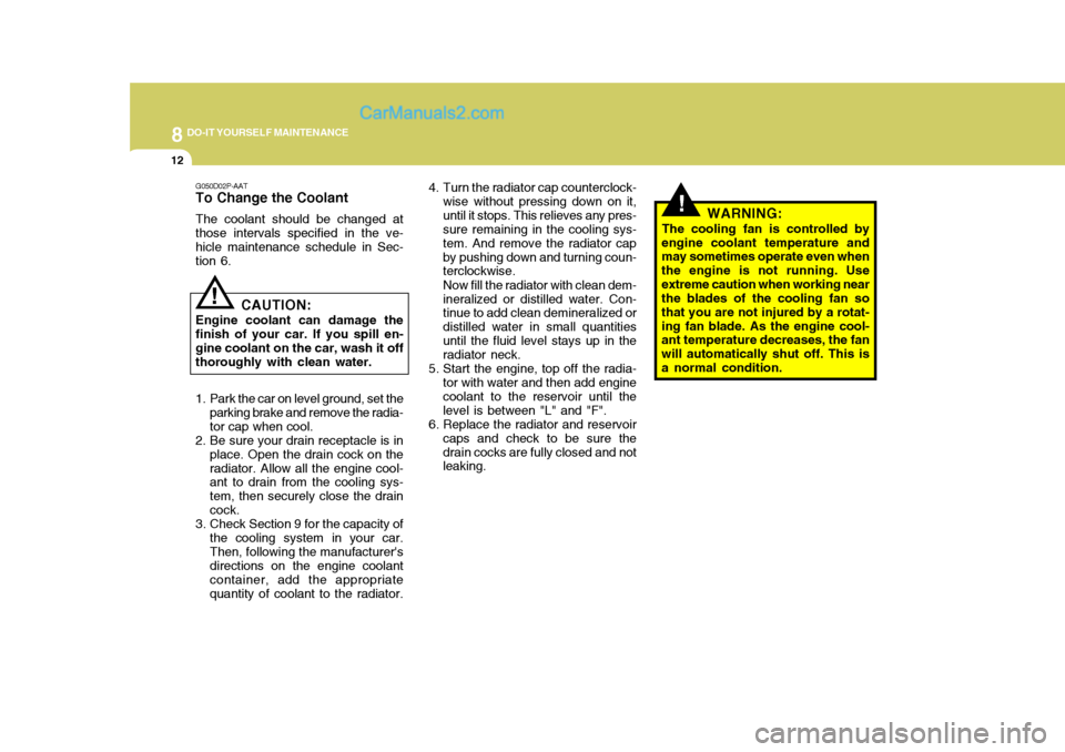 Hyundai H-1 (Grand Starex) 2006 Owners Manual 8DO-IT YOURSELF MAINTENANCE
12
!
4. Turn the radiator cap counterclock-
wise without pressing down on it, until it stops. This relieves any pres- sure remaining in the cooling sys- tem. And remove the Hyundai H-1 (Grand Starex) 2006 Owners Manual 8DO-IT YOURSELF MAINTENANCE
12
!
4. Turn the radiator cap counterclock-
wise without pressing down on it, until it stops. This relieves any pres- sure remaining in the cooling sys- tem. And remove the