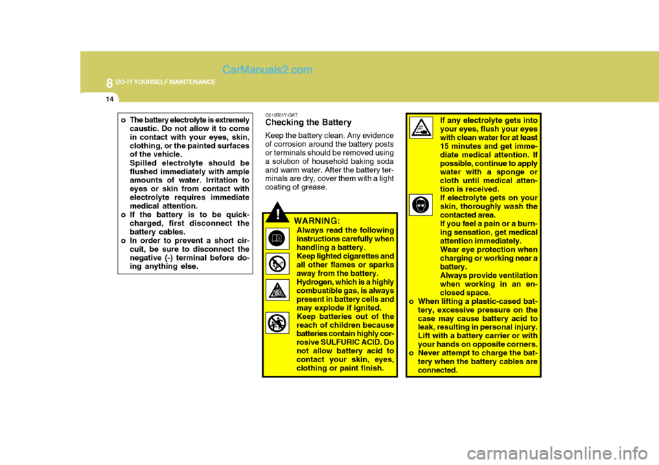 Hyundai H-1 (Grand Starex) 2006 Owners Manual 8DO-IT YOURSELF MAINTENANCE
14
o The battery electrolyte is extremelycaustic. Do not allow it to come in contact with your eyes, skin,clothing, or the painted surfaces of the vehicle. Spilled electrol Hyundai H-1 (Grand Starex) 2006 Owners Manual 8DO-IT YOURSELF MAINTENANCE
14
o The battery electrolyte is extremelycaustic. Do not allow it to come in contact with your eyes, skin,clothing, or the painted surfaces of the vehicle. Spilled electrol
